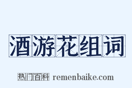 酒游花组词是什么意思的图片